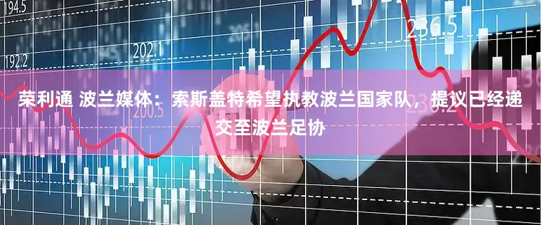 荣利通 波兰媒体：索斯盖特希望执教波兰国家队，提议已经递交至波兰足协