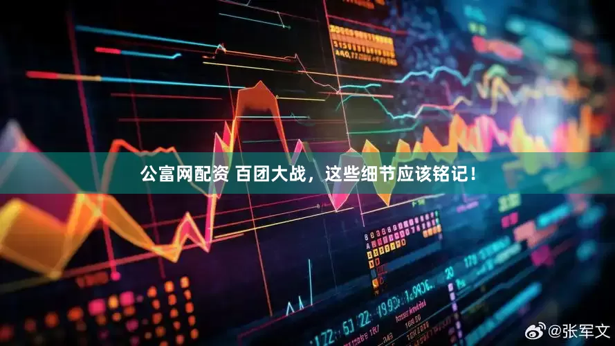 公富网配资 百团大战，这些细节应该铭记！